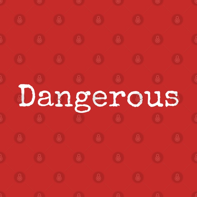 Dangerous by CasualTeesOfFashion