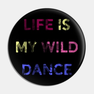 Life is my wild dance Pin