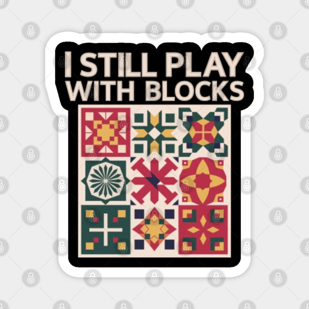 I Still Play With Blocks Cute Quilt Quilting Patterns Blocks Magnet by BEZZAIM