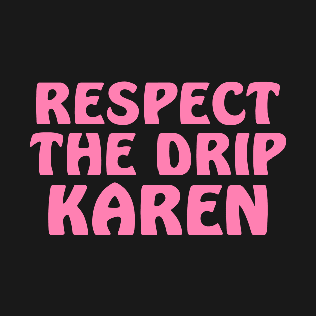 Respect the drip Karen by colorsplash