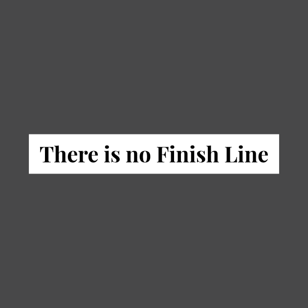 There is No Finish Line in Life! Keep Going by Live.Life.Now