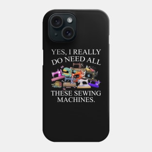 Yes I Really Do Need All Sewing Machine Phone Case