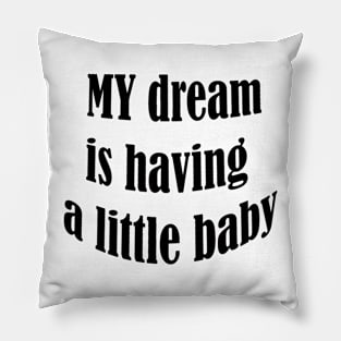 my dream is having a little baby Pillow
