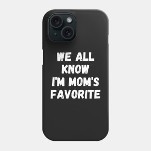 we all know i am mom's favorite Phone Case