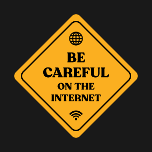 Be Careful On The Internet T-Shirt
