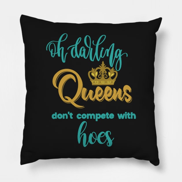 Oh darling! Queens don't compete with hoes! Pillow by LHaynes2020