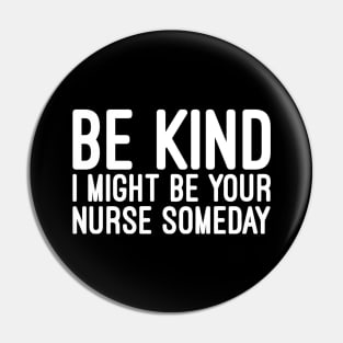 Be Kind I Might Be Your Nurse Someday - Funny Sayings Pin