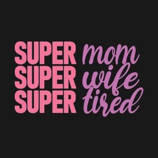 Super Mom, Super Wife, Super Tired - Cool Tough Mom, Mother's Day Gift Idea T-Shirt