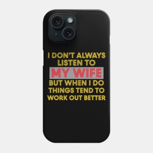 I Don't Always Listen To My Wife But When I Do Things Tend To Work Out Better Phone Case