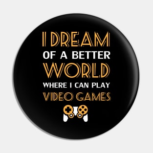 I Dream Of A Better World Where I Can Play Video Games Pin