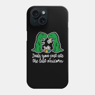 Dude you just ate the last unicorn funny T-Rex Phone Case