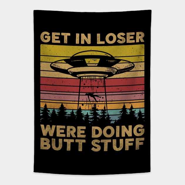 Get In Loser We're Doing Butt Stuff Alien Abduction Tapestry by Visual Vibes