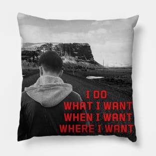 I DO WHAT I WANT WHEN I WANT WHERE I WANT Pillow