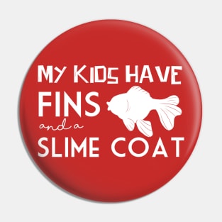 My Kids Have Fins and a Slime Coat Pin