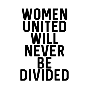 WOMEN UNITED WILL NEVER BE DIVIDED feminist text slogan T-Shirt