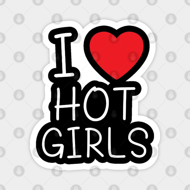 I Love Hot Girls I Heart Hot Girls Magnet by BobaPenguin