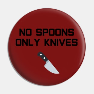 No Spoons Only Knives Pin