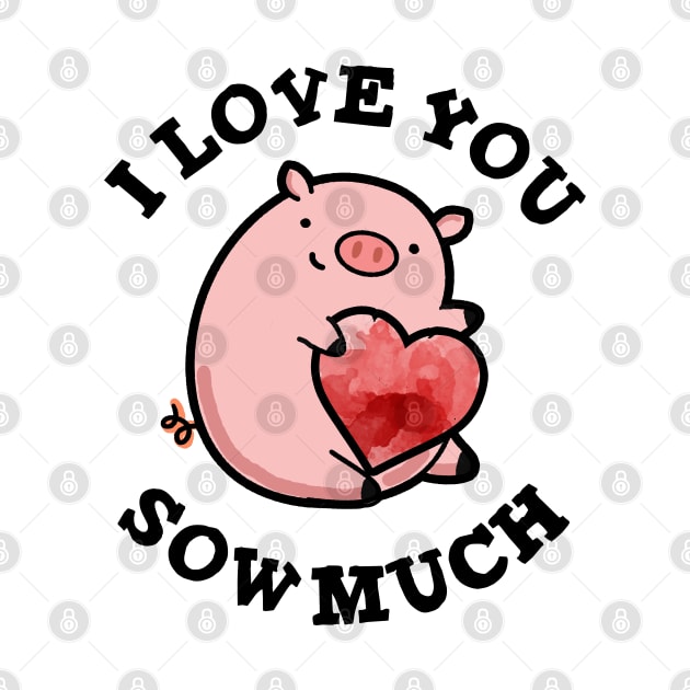 I Love You Sow Much Funny Pig Pun by punnybone