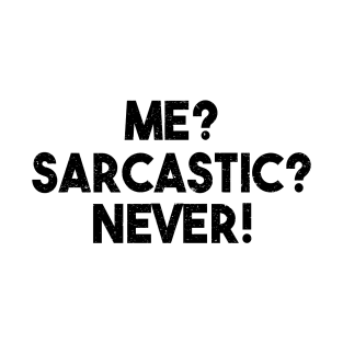 Me? Sarcastic? Never! Funny Sarcasm Quote T-Shirt