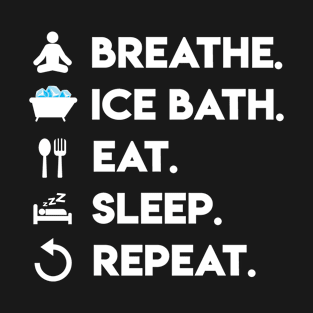 Breathe Ice Bath Eat Sleep Repeat (Wim Hoff Method) T-Shirt