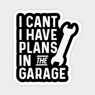 I Cant I Have Plans In The Garage fathers day gifts for a mechanic Magnet