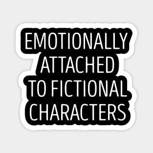 Emotionally Attached to Fictional Characters Magnet