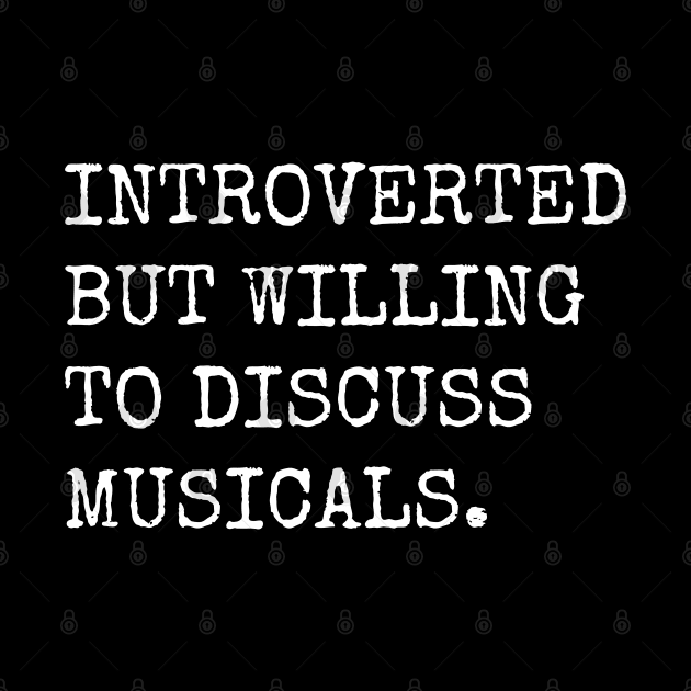 Introverted But Willing To Discuss Musicals by teecloud