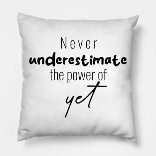 "Never Underestimate the Power of Yet" Pillow