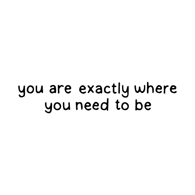 you are exactly where you need to be by DontQuoteMe