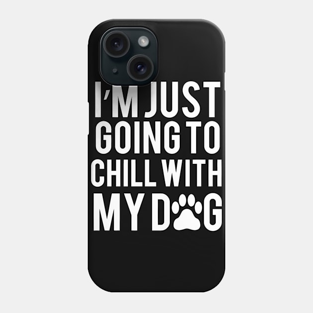 I'm Just Going To Chill With My Dog Phone Case by Sigelgam31