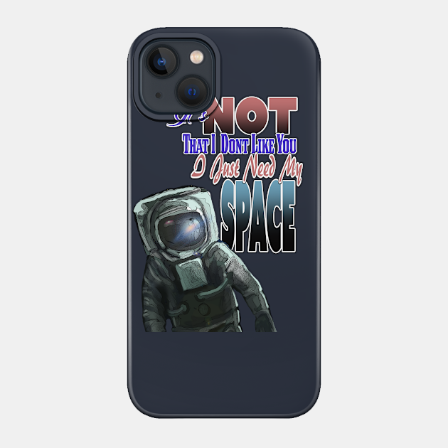 I Need My SPACE! - Space - Phone Case