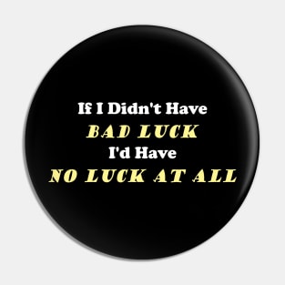 No Bad Luck No Luck At All Pin