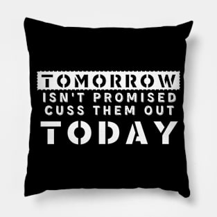 Tomorrow Isn't Promised Cuss Them Out Today Pillow