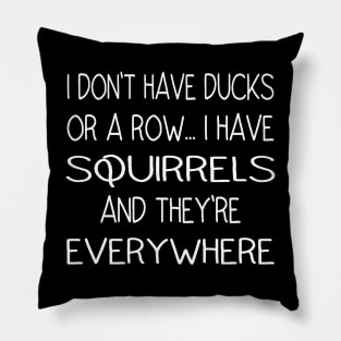 I Don't Have Ducks Or A Row, I Have Squirrels Pillow