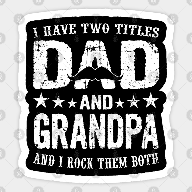 i have two titles dad and grandpa and i rock them both