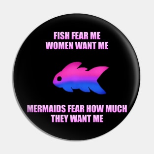 Fish Fear Me, Women Want Me, Mermaids Fear How Much They Want Me (Bi) Pin