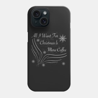 All I want for christmas is more coffee Phone Case