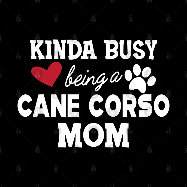 Cane Corso - Kinda busy being a cane corso mom by KC Happy Shop