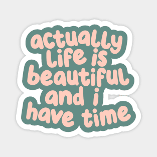 Actually Life is Beautiful and I Have Time by The Motivated Type in Light Rose and Viridian Green Magnet