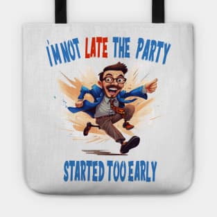 I'M NOT LATE THE PARTY STARTED TOO EARLY Tote