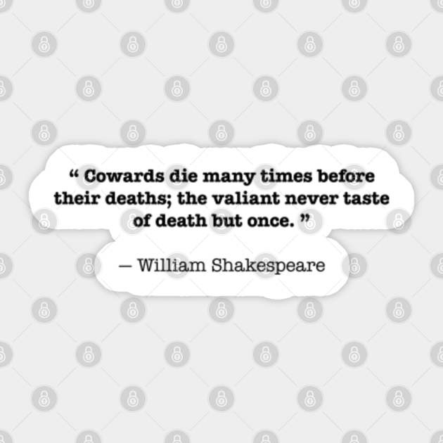 Cowards Die Many Times Before Their Deaths The Valiant Never Taste Of Death But Once William Shakespeare Quotes Sticker Teepublic Uk