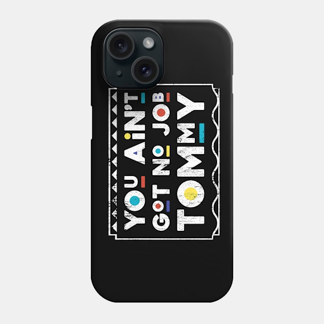 You Ain't Got No Job Tommy Martin TV Show Phone Case by TheMerchHaven