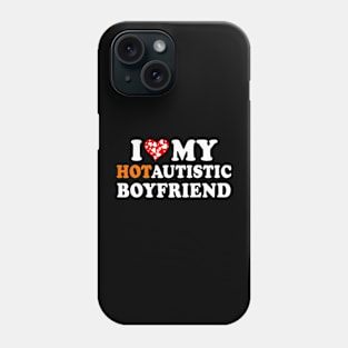 I Love My Hot Autistic Boyfriend Phone Case