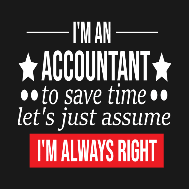 funny accountant gift i m an accountant to save time let s just assume i m always right by T-shirt verkaufen