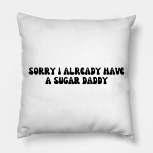 Sorry I Already Have A Sugar Daddy Pillow