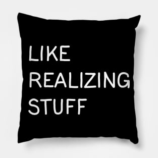 Like, realizing stuff Pillow