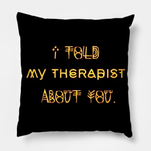 I Told My Therapist About You Pillow