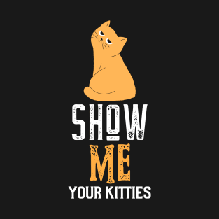 show me your kitties T-Shirt