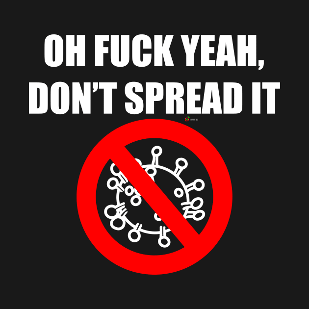 Oh Fuck Yeah Don't Spread It (coronavirus COVID-19) by A Mango Tees