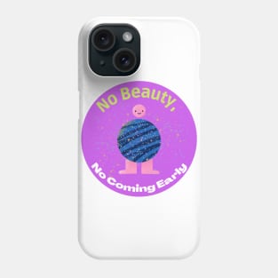 No beauty, no coming early Phone Case